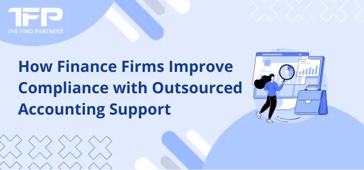How Finance Firms Improve Compliance with Outsourced Accounting Support